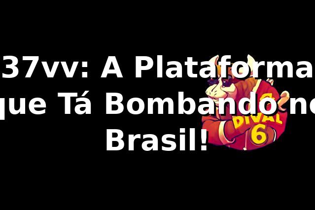 37vv: A Plataforma que Tá Bombando no Brasil! 🔥