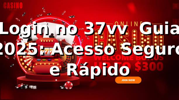 Login no 37vv 🎰 Guia 2025: Acesso Seguro e Rápido
